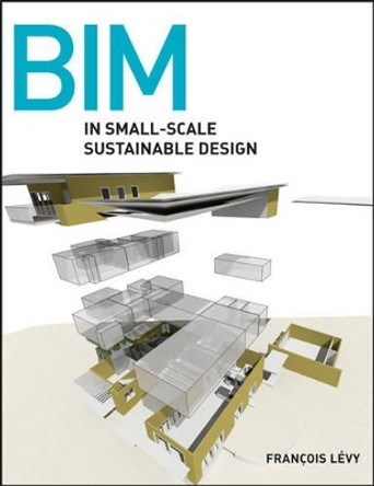 BIM in Small-Scale Sustainable Design by Francois Levy 9780470590898