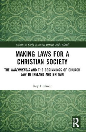 Making Laws for a Christian Society: The Hibernensis and the Beginnings of Church Law in Ireland and Britain by Roy Flechner 9780367725860