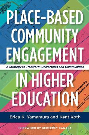 Place-Based Community Engagement in Higher Education: A Strategy to Transform Universities and Communities by Erica K. Yamamura 9781620366776