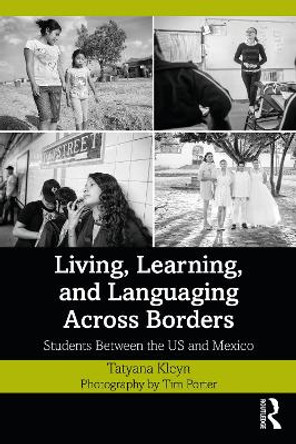 Living, Learning, and Languaging Across Borders: Students Between the US and Mexico by Tatyana Kleyn 9780367355463