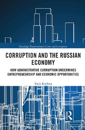 Corruption and the Russian Economy: How Administrative Corruption Undermines Entrepreneurship and Economic Opportunities by Yulia Krylova 9780367438685