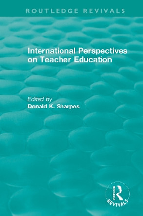 International Perspectives on Teacher Education by Donald K. Sharpes 9780367472542