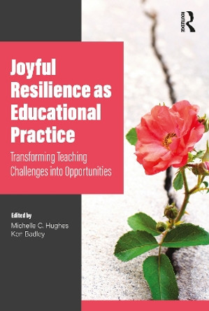 Joyful Resilience as Educational Practice: Transforming Teaching Challenges into Opportunities by Michelle C. Hughes 9780367644192