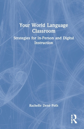 Your World Language Classroom: Strategies for In-Person and Digital Instruction by Rachelle Dene Poth 9780367684679