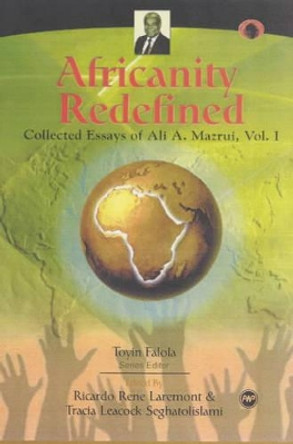 Africanity Redefined: Collected Essays of Ali A. Mazrui, Vol. 1 by Ricardo Rene Laremont 9780865439948