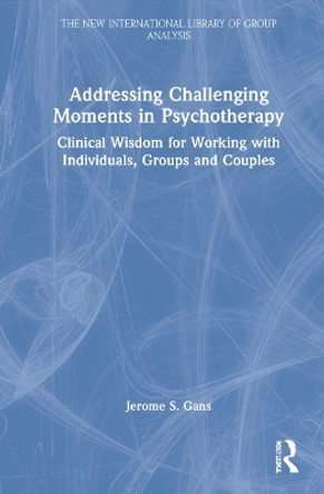 Addressing Challenging Moments in Psychotherapy: Clinical Wisdom for Working with Individuals, Groups and Couples by Jerome S. Gans 9781032005331