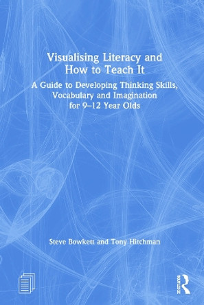 Visualising Literacy and How to Teach It: A Guide to Developing Thinking Skills, Vocabulary and Imagination for 9-12 Year Olds by Steve Bowkett 9781032025773