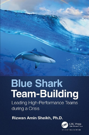 Blue Shark Team-Building: Leading High-Performance Teams during a Crisis by Rizwan Amin Sheikh 9781032081052