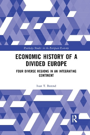 Economic History of a Divided Europe: Four Diverse Regions in an Integrating Continent by Ivan T. Berend 9781032173665