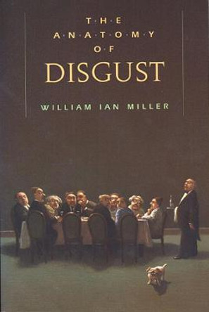 The Anatomy of Disgust by William Ian Miller