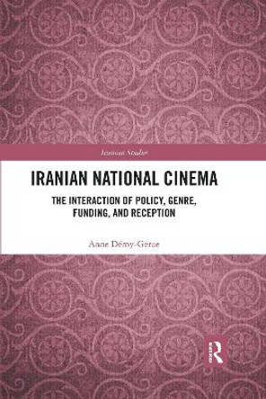 Iranian National Cinema: The Interaction of Policy, Genre, Funding and Reception by Anne Demy-Geroe 9781032175423