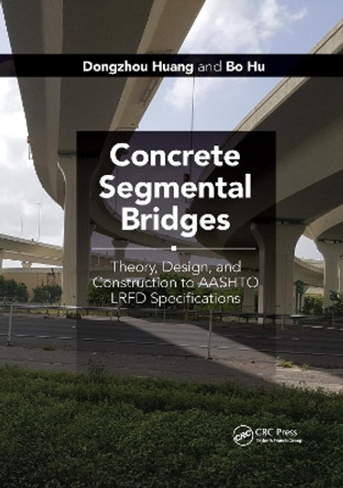 Concrete Segmental Bridges: Theory, Design, and Construction to AASHTO LRFD Specifications by Dongzhou Huang 9781032175768