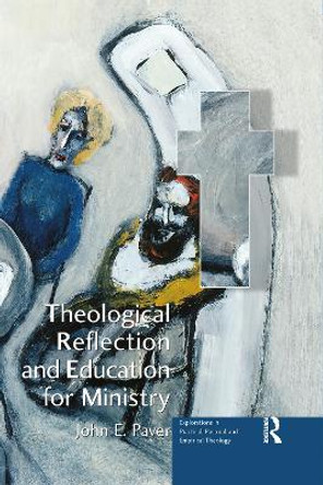 Theological Reflection and Education for Ministry: The Search for Integration in Theology by John E. Paver 9781032180090