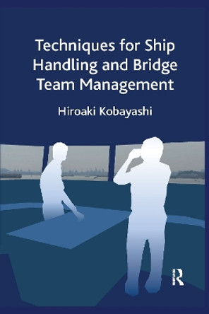 Techniques for Ship Handling and Bridge Team Management by Hiroaki Kobayashi 9781032176536