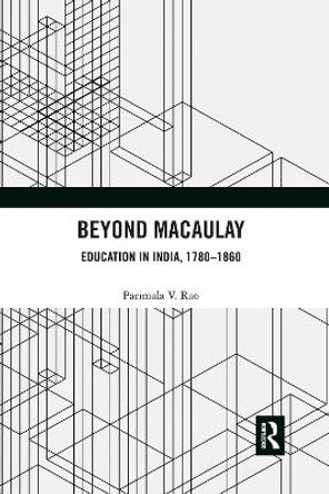 Beyond Macaulay: Education in India, 1780-1860 by Parimala V. Rao 9781032177076