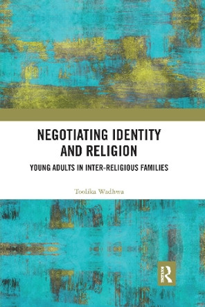 Negotiating Identity and Religion: Young Adults in Inter-religious Families by Toolika Wadhwa 9781032177199