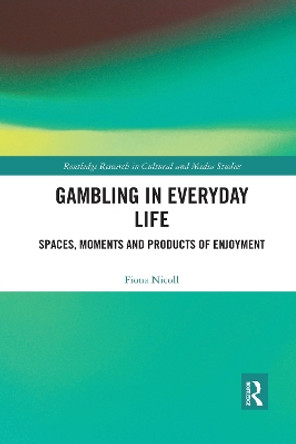 Gambling in Everyday Life: Spaces, Moments and Products of Enjoyment by Fiona Nicoll 9781032178028