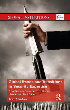 Global Trends and Transitions in Security Expertise: From Nuclear Deterrence to Climate Change and Back Again by James McGann 9781032178851