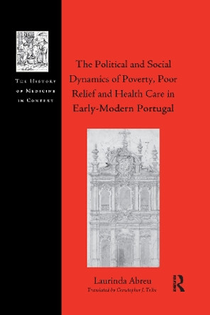 The Political and Social Dynamics of Poverty, Poor Relief and Health Care in Early-Modern Portugal by Laurinda Abreu 9781032179551