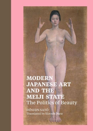 Modern Japanese Art and the Meiji State - The Politics of Beauty by Sato Doshin 9781606060599