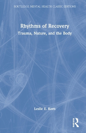 Rhythms of Recovery: Trauma, Nature, and the Body by Leslie E. Korn 9780367773656