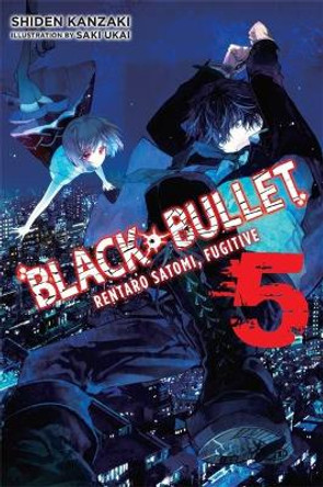 Black Bullet, Vol. 5 (light novel): Rentaro Satomi, Fugitive by Shiden Kanzaki 9780316344920