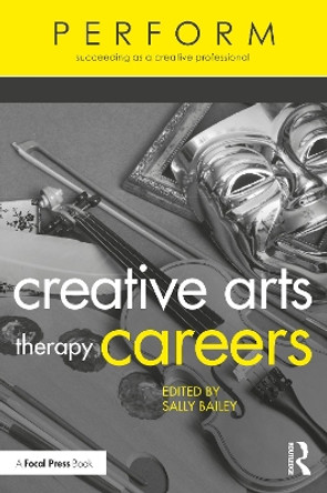 Creative Arts Therapy Careers: Succeeding as a Creative Professional by Sally Bailey 9780367476533