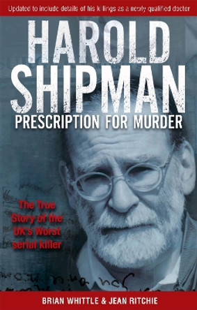 Harold Shipman - Prescription For Murder: The true story of Dr Harold Frederick Shipman by Brian Whittle 9780751529982