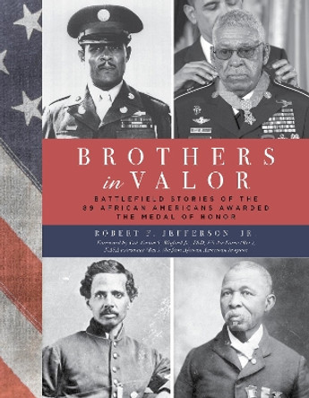 Brothers in Valor: Battlefield Stories of the 89 African Americans Awarded the Medal of Honor by Robert F. Jefferson, Jr. 9781493060832