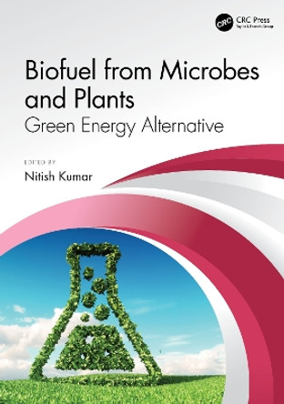 Biofuel from Microbes and Plants: Green Energy Alternative by Nitish Kumar 9780367207052