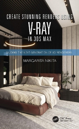 Create Stunning Renders Using V-Ray in 3d Max: Guiding the Next Generation of 3D Renderers by Margarita Nikita 9780367701482