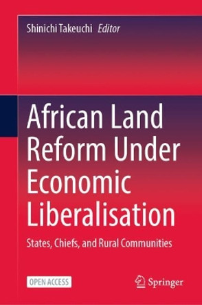 African Land Reform Under Economic Liberalisation: States, Chiefs, and Rural Communities by Shinichi Takeuchi 9789811647246