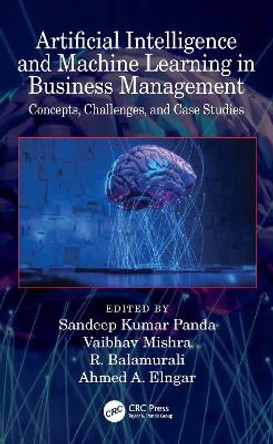 Artificial Intelligence and Machine Learning in Business Management: Concepts, Challenges, and Case Studies by Sandeep Kumar Panda 9780367645557