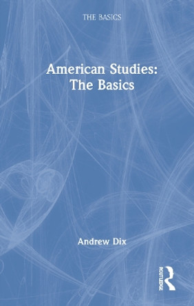 American Studies: The Basics by Andrew Dix 9781138775039