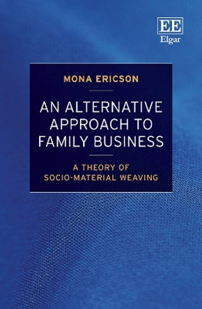 An Alternative Approach to Family Business: A Theory of Socio-Material Weaving by Mona Ericson 9781800379060