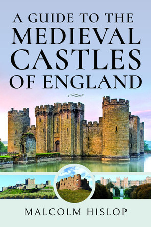 A Guide to the Medieval Castles of England by Malcolm Hislop 9781399001106