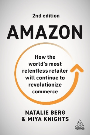 Amazon: How the World's Most Relentless Retailer will Continue to Revolutionize Commerce by Natalie Berg 9781398601420