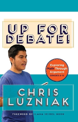 Up for Debate!: Exploring Math Through Argument Chris Luzniak 9781625312815