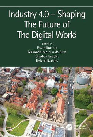 Industry 4.0 - Shaping The Future of The Digital World: Proceedings of the 2nd International Conference on Sustainable Smart Manufacturing (S2M 2019), 9-11 April 2019, Manchester, UK by Paulo Jorge da Silva Bartolo 9780367495152