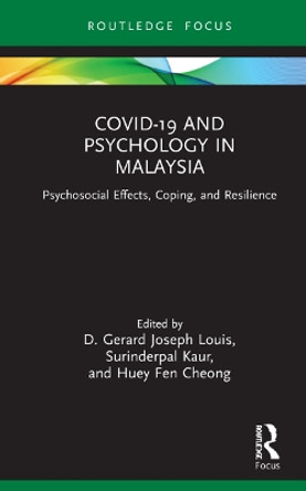 COVID-19 and Psychology in Malaysia: Psychosocial Effects, Coping, and Resilience by D. Gerard Joseph Louis 9781032014241