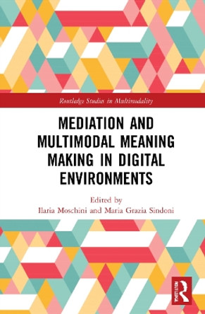 Mediation and Multimodal Meaning Making in Digital Environments by Ilaria Moschini 9781032124926