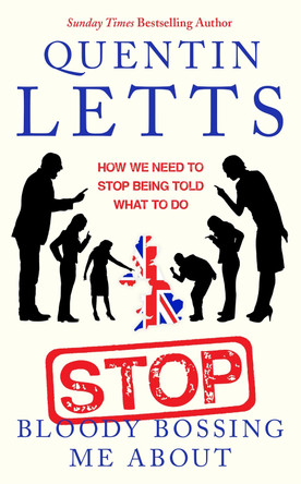 Stop Bloody Bossing Me About: How We Need To Stop Being Told What To Do by Quentin Letts 9780349135175
