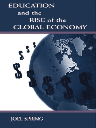 Education and the Rise of the Global Economy by Joel Spring 9780805830132