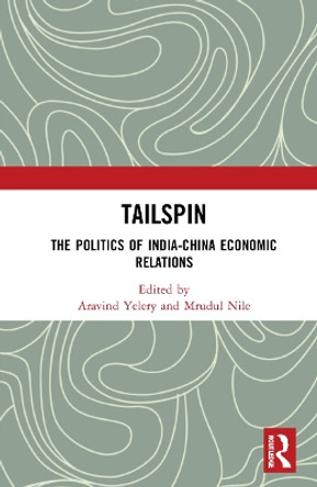 Tailspin: The Politics of India-China Economic Relations by Aravind Yelery 9781032139562