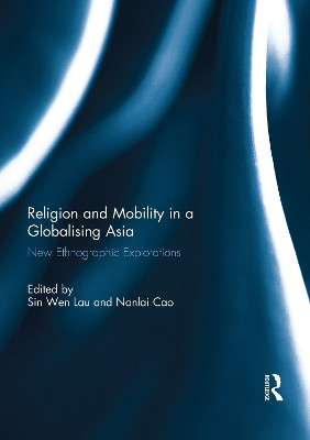 Religion and Mobility in a Globalising Asia: New Ethnographic Explorations by Sin Wen Lau 9781138949904
