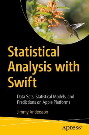 Statistical Analysis with Swift: Data Sets, Statistical Models, and Predictions on Apple Platforms by Jimmy Andersson 9781484277645
