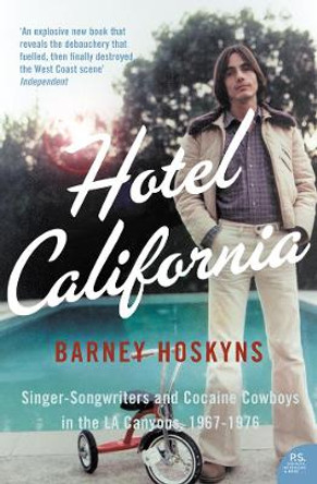 Hotel California: Singer-songwriters and Cocaine Cowboys in the L.A. Canyons 1967-1976 by Barney Hoskyns