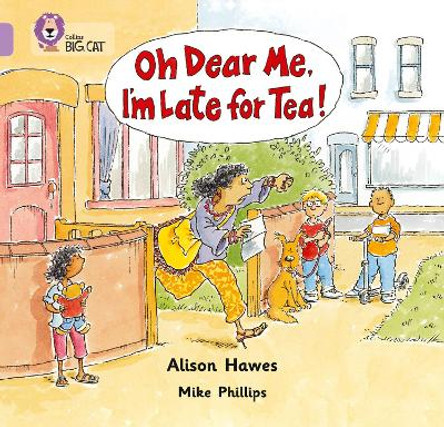 Oh Dear Me, I'm Late For Tea!: Band 00/Lilac (Collins Big Cat) by Alison Hawes