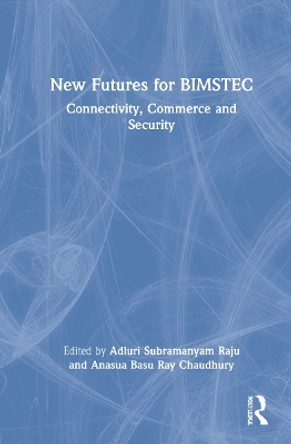 New Futures for BIMSTEC: Connectivity, Commerce and Security by Adluri Subramanyam Raju 9781032126067