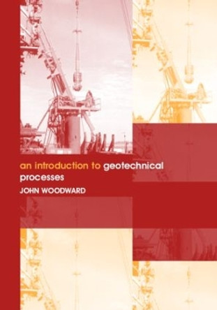 An Introduction to Geotechnical Processes by John Woodward 9780415286459